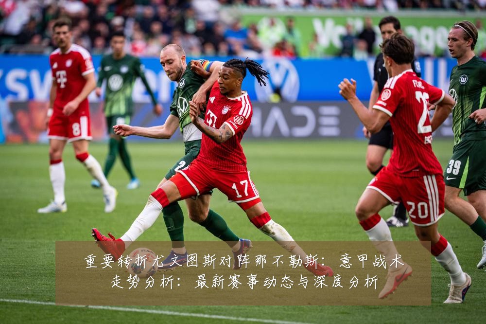 重要转折尤文图斯对阵那不勒斯：意甲战术走势分析：最新赛事动态与深度分析